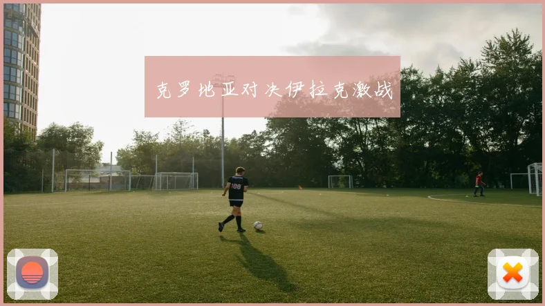 克罗地亚对决伊拉克激战