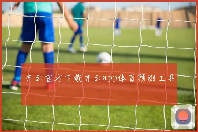 开云官方下载开云app体育预测工具