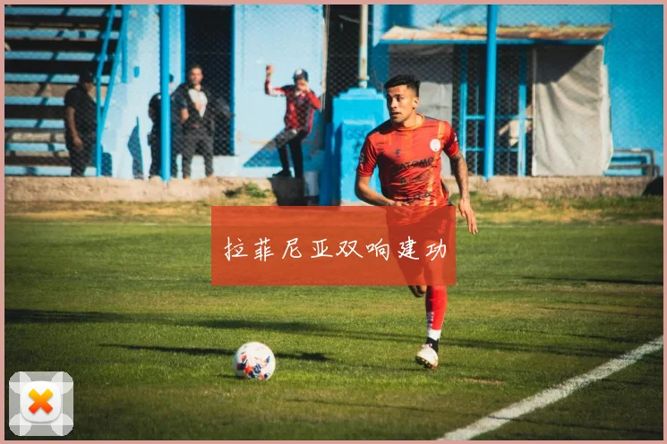 拉菲尼亚双响建功