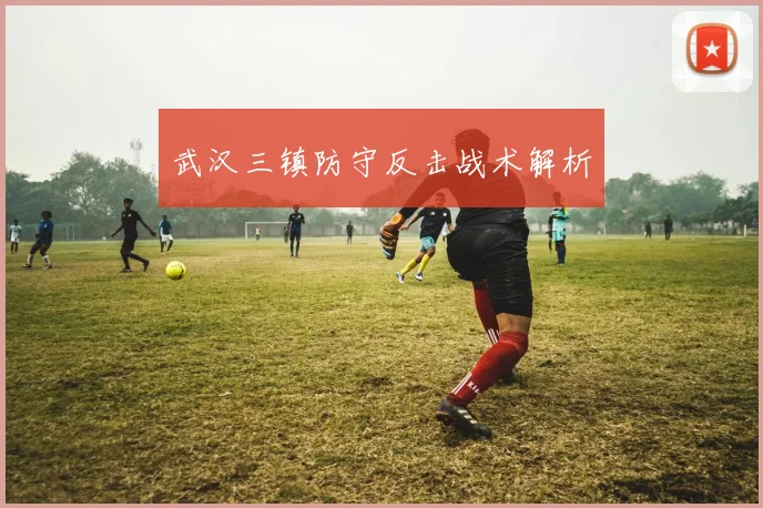 武汉三镇防守反击战术解析
