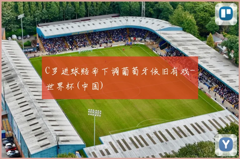 C罗进球赔率下调葡萄牙依旧有戏-世界杯(中国)