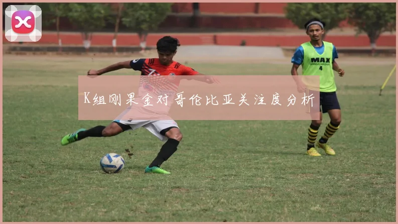 K组刚果金对哥伦比亚关注度分析