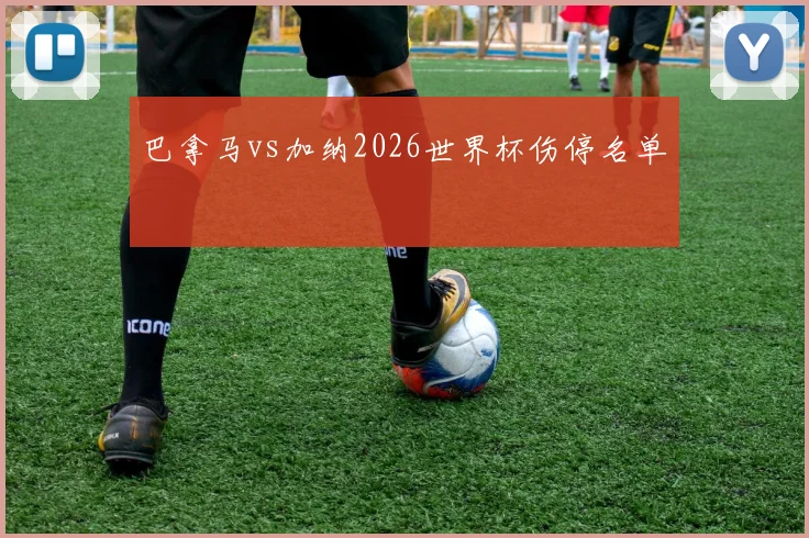 巴拿马vs加纳2026世界杯伤停名单