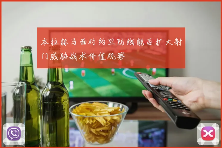 本拉赫马面对约旦防线能否扩大射门威胁战术价值观察