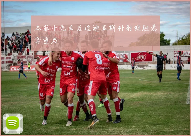 本菲卡先丢后追迪亚斯补射锁胜悬念重启