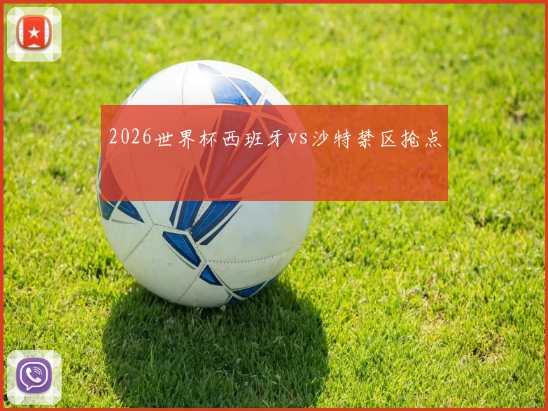 2026世界杯西班牙vs沙特禁区抢点