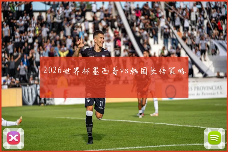 2026世界杯墨西哥vs韩国长传策略