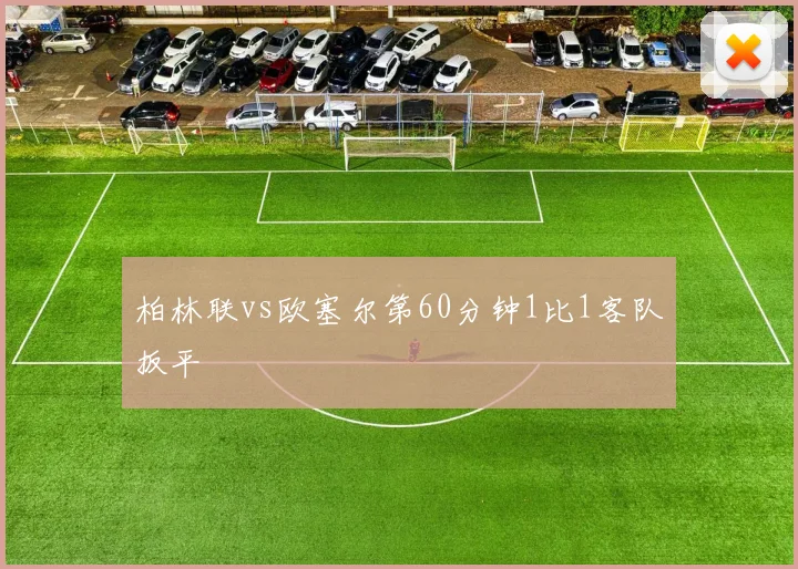 柏林联vs欧塞尔第60分钟1比1客队扳平